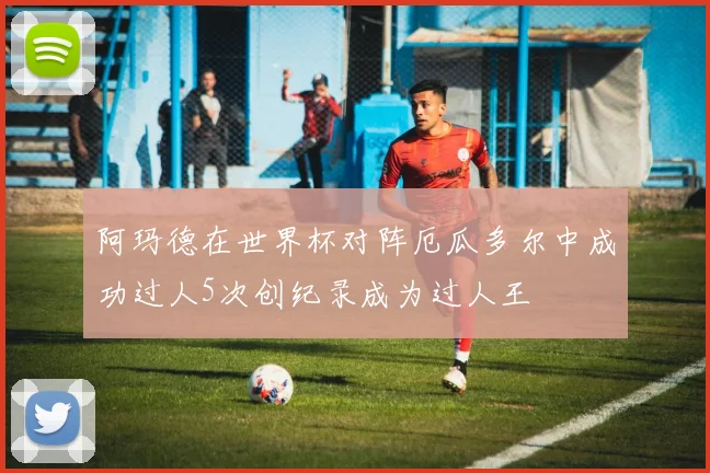 阿玛德在世界杯对阵厄瓜多尔中成功过人5次创纪录成为过人王
